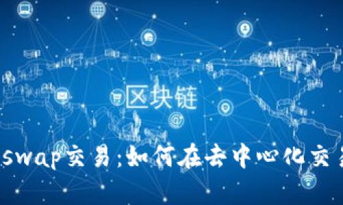 深入探讨Tokenim里的Uniswap交易：如何在去中心化交易所中进行安全高效的交易